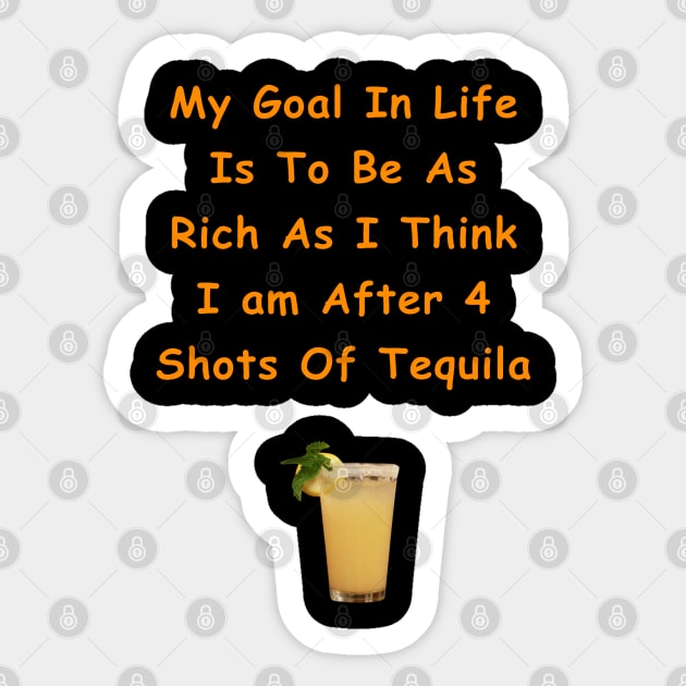 My Goal In Life Is To Be As Rich As I Think I Am After 4 Shots Of Tequila Sticker by Africa